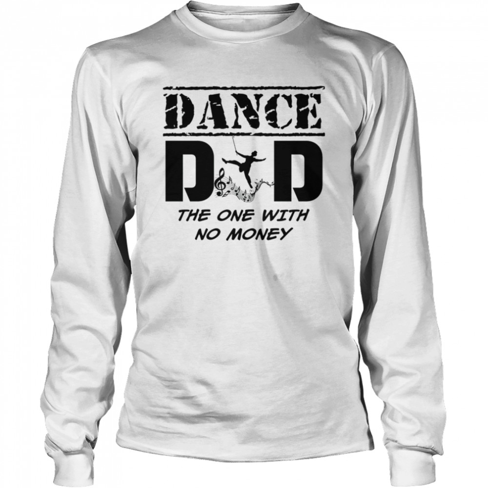 Dance Dad The One With No Money shirt Long Sleeved T-shirt