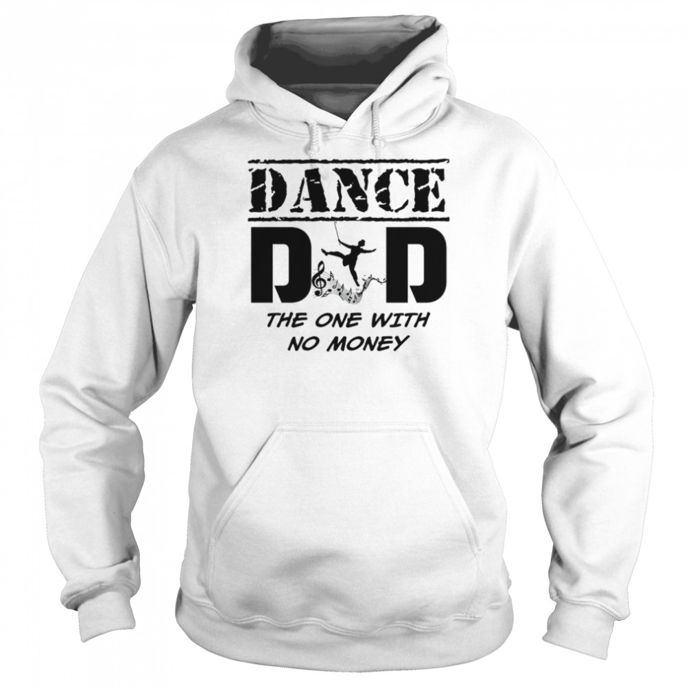 Dance Dad The One With No Money shirt Unisex Hoodie