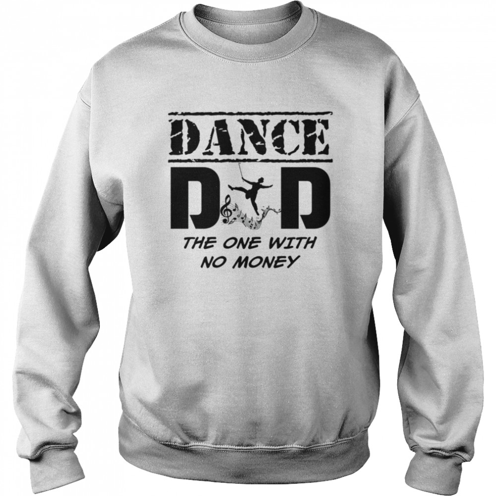 Dance Dad The One With No Money shirt Unisex Sweatshirt