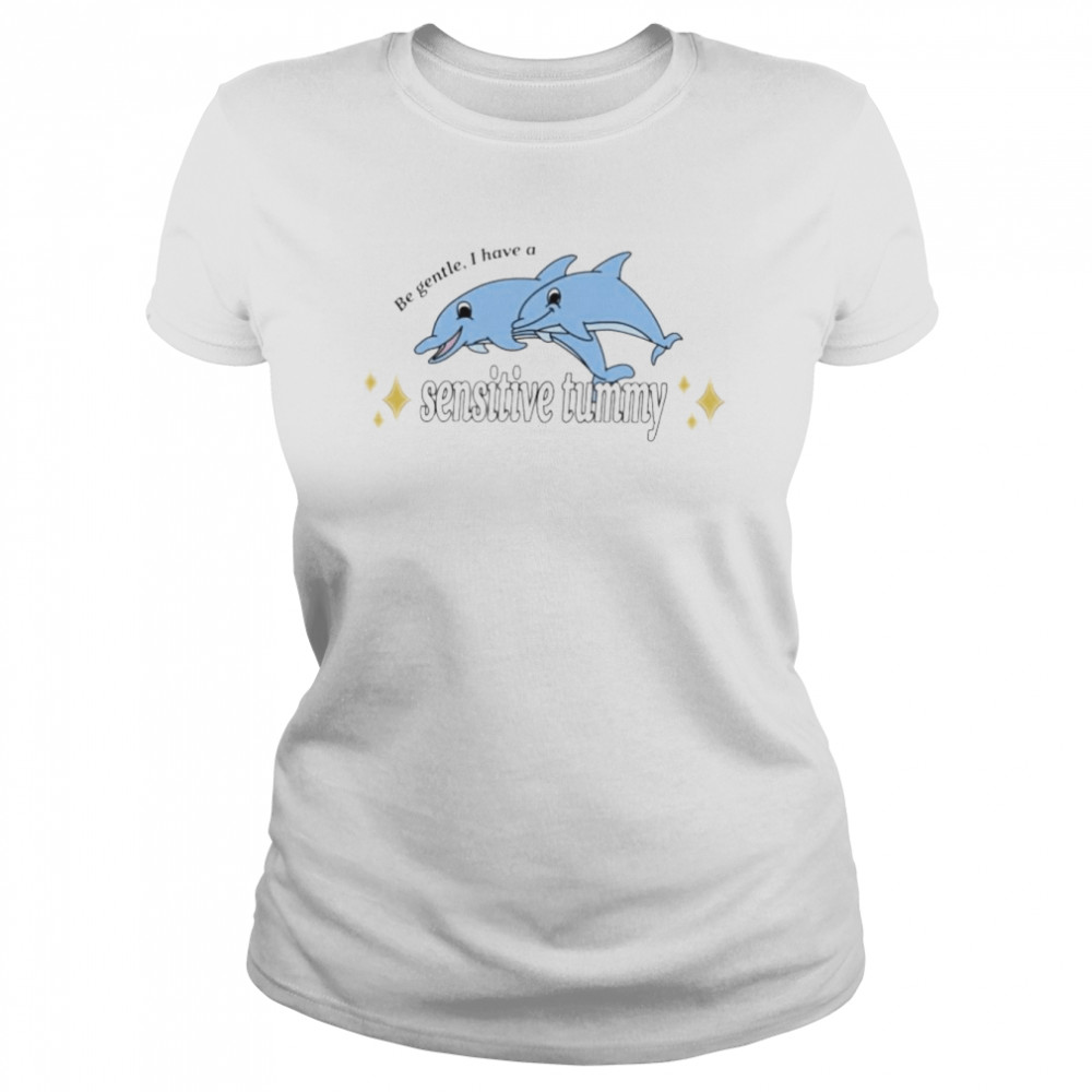 dolphin be gentle I have a sensitive tummy shirt Classic Women's T-shirt