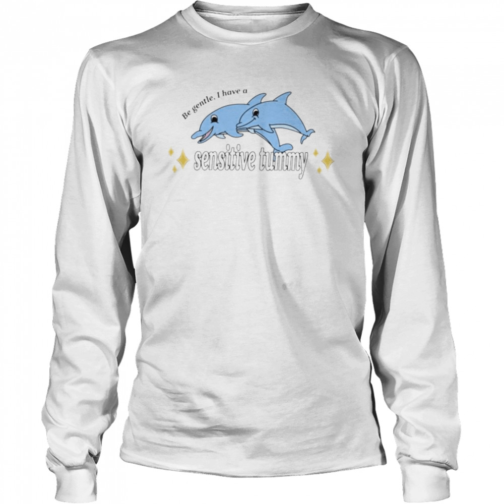 dolphin be gentle I have a sensitive tummy shirt Long Sleeved T-shirt