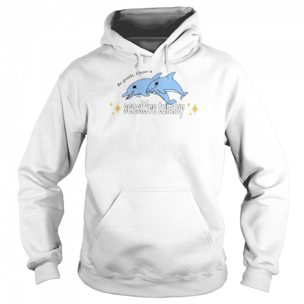 dolphin be gentle I have a sensitive tummy shirt Unisex Hoodie