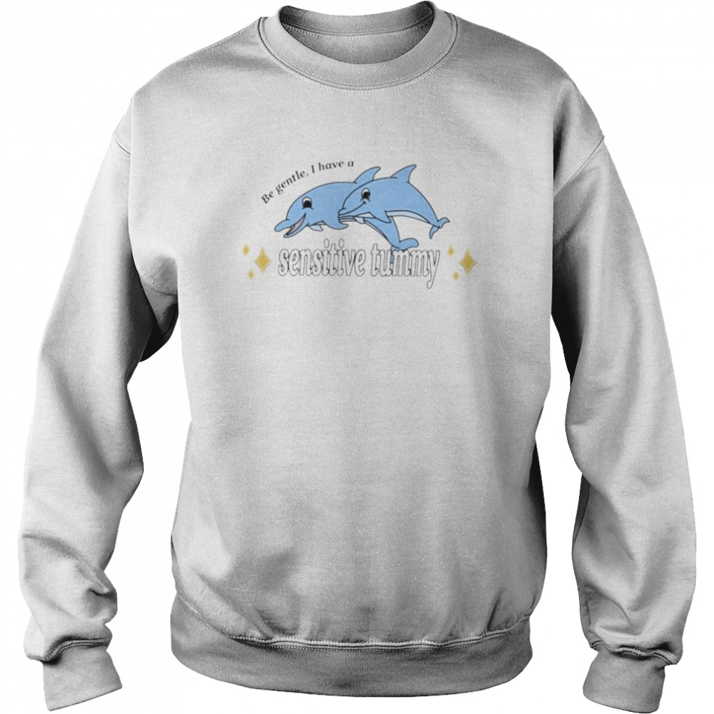 dolphin be gentle I have a sensitive tummy shirt Unisex Sweatshirt