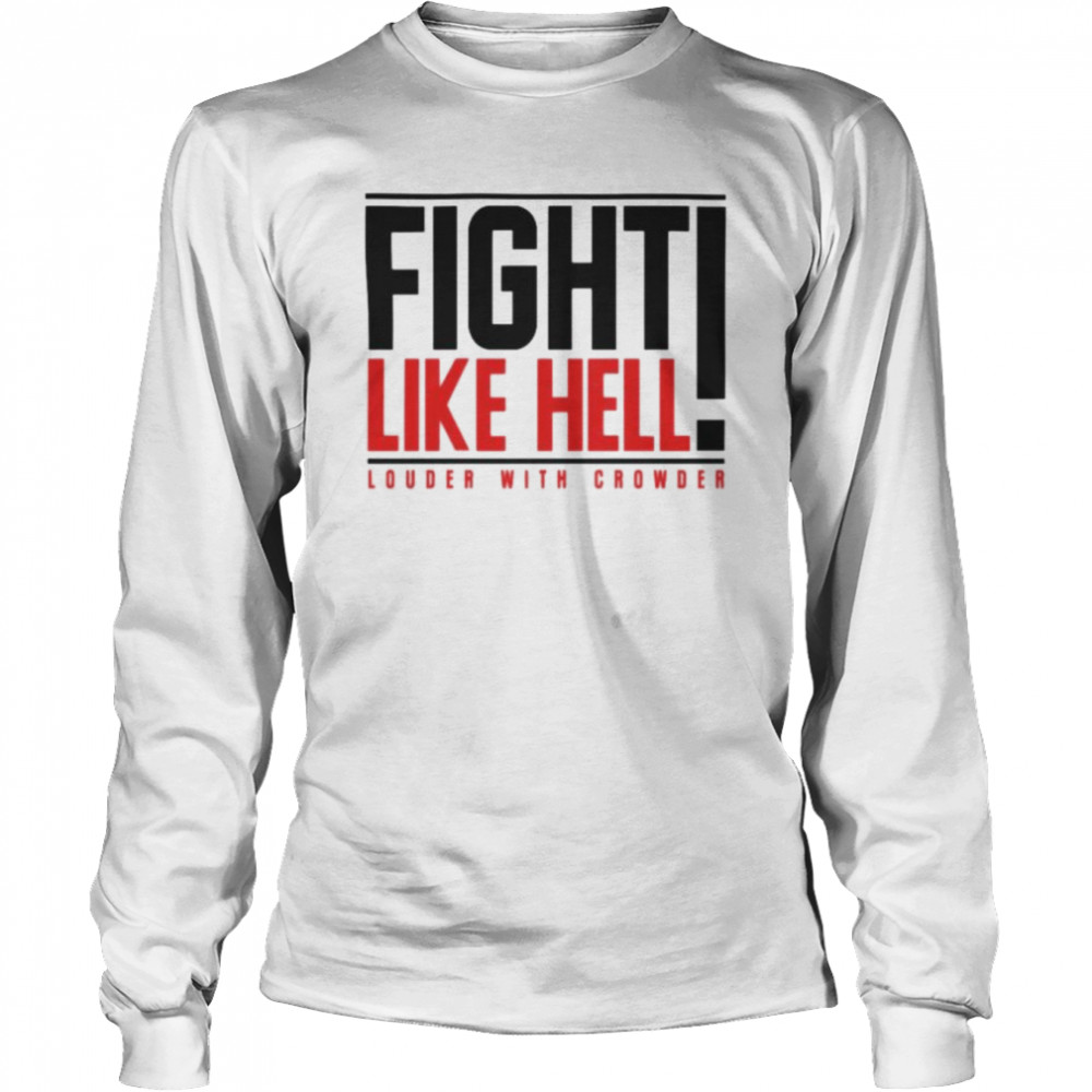 Fight like hell louder with crowder T-shirt Long Sleeved T-shirt