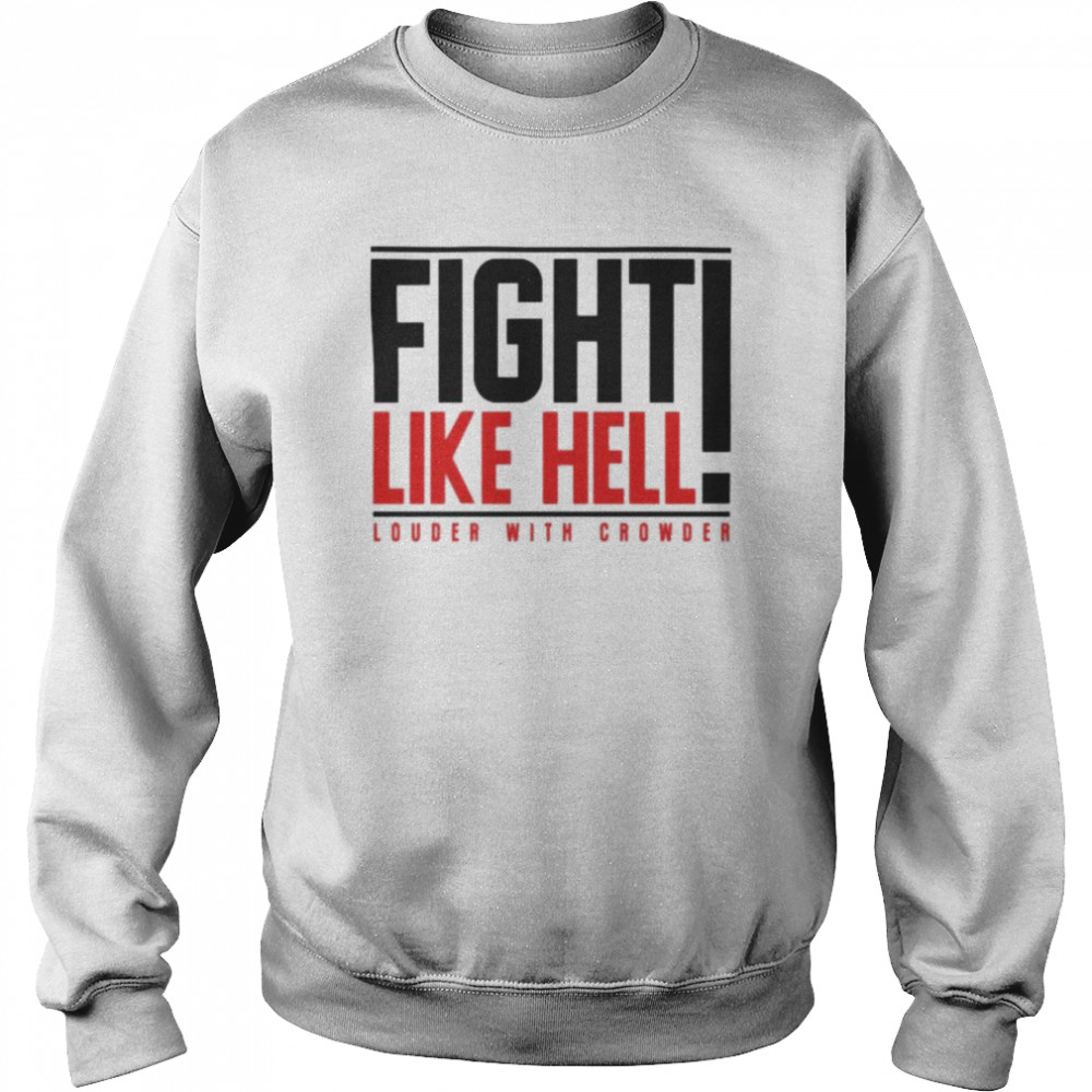 Fight like hell louder with crowder T-shirt Unisex Sweatshirt