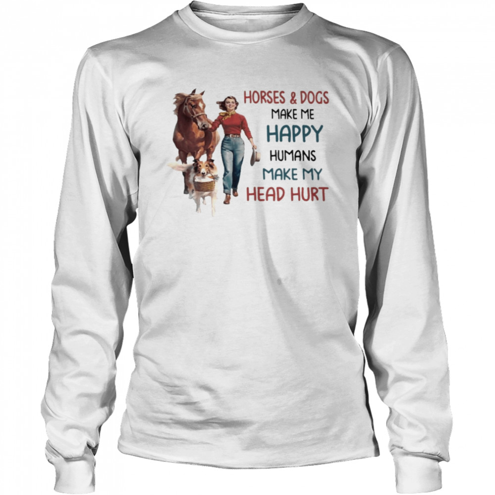 Girl Horses and Dogs make me happy humans make my head hurt 2022 shirt Long Sleeved T-shirt