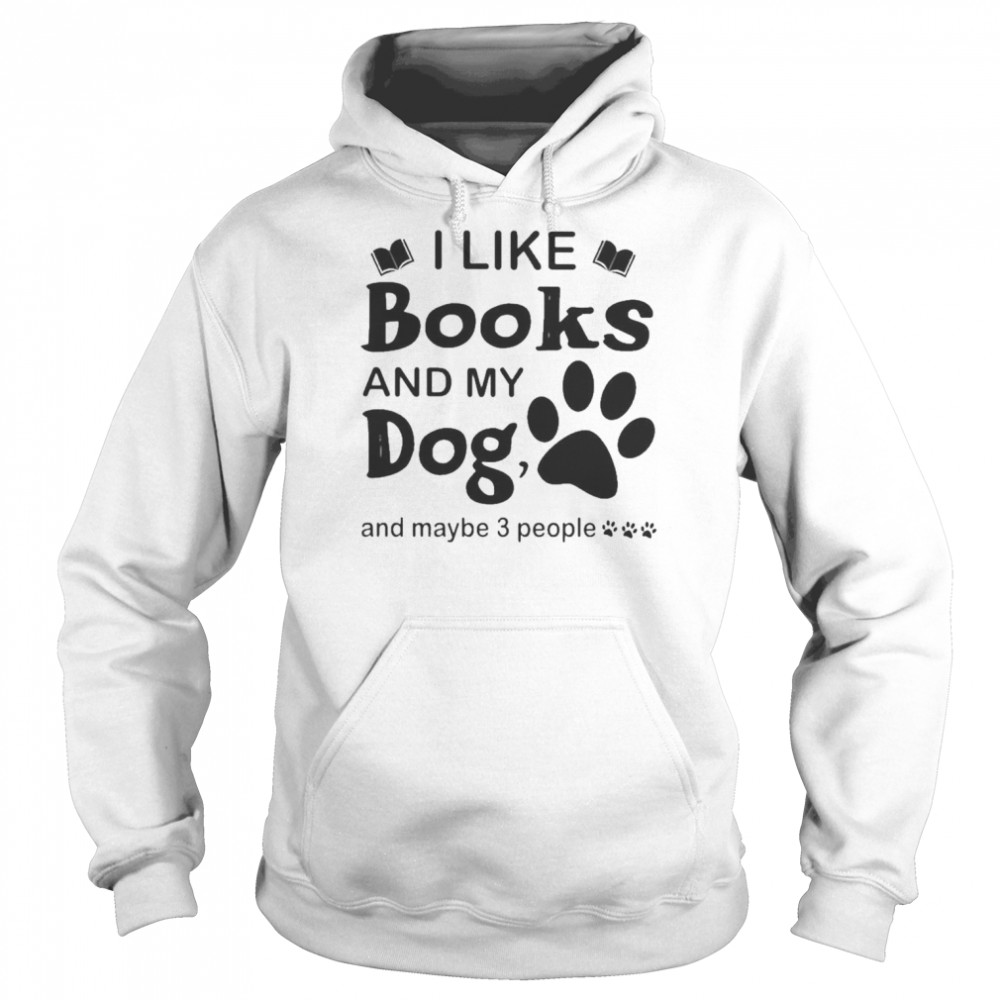 I like Books and my Dog and maybe 3 people shirt Unisex Hoodie