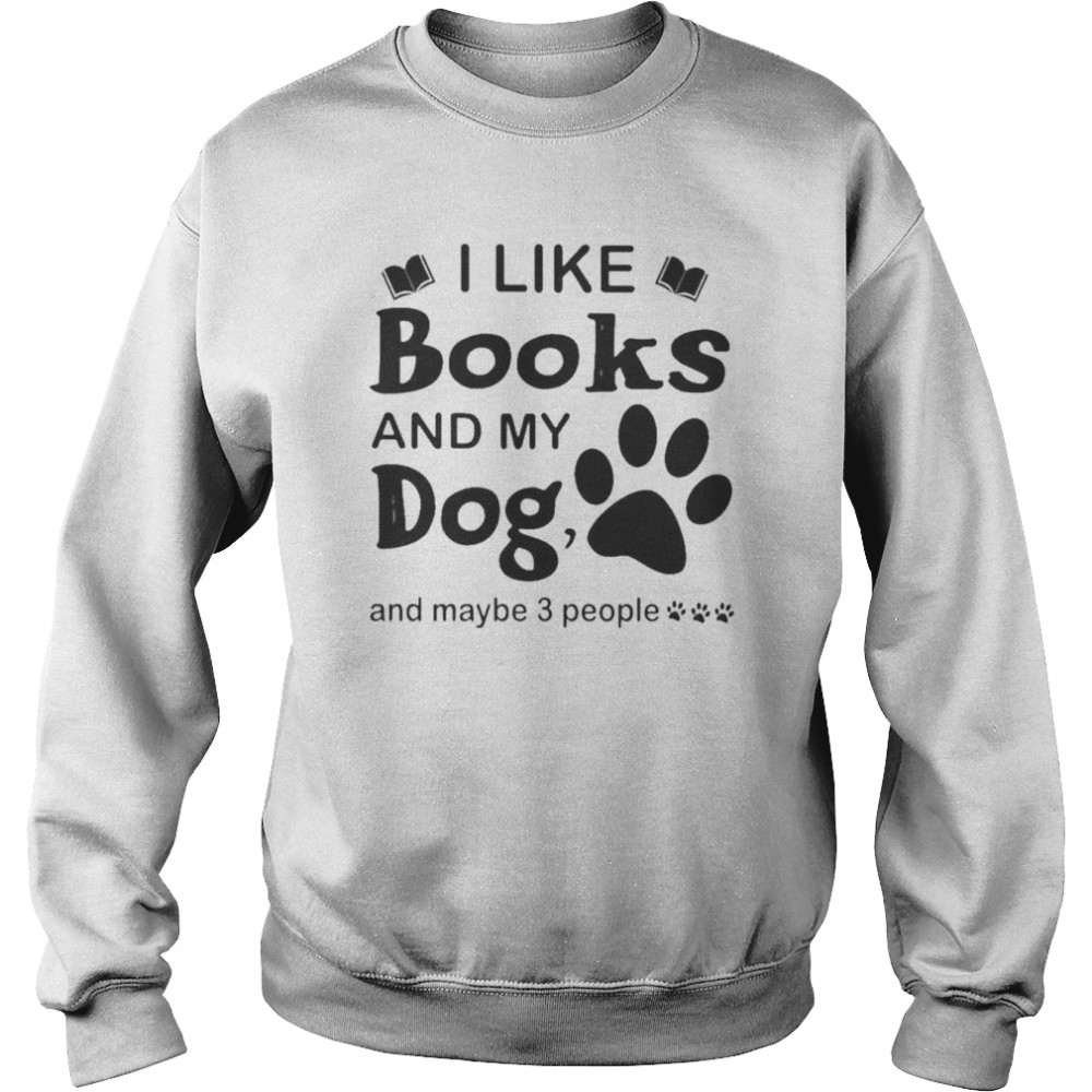 I like Books and my Dog and maybe 3 people shirt Unisex Sweatshirt