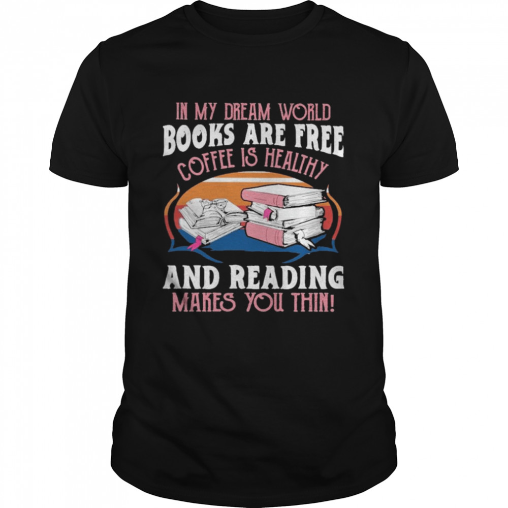 In my dream world Books are free Coffee is healthy and reading makes You thin vintage shirt Classic Men's T-shirt