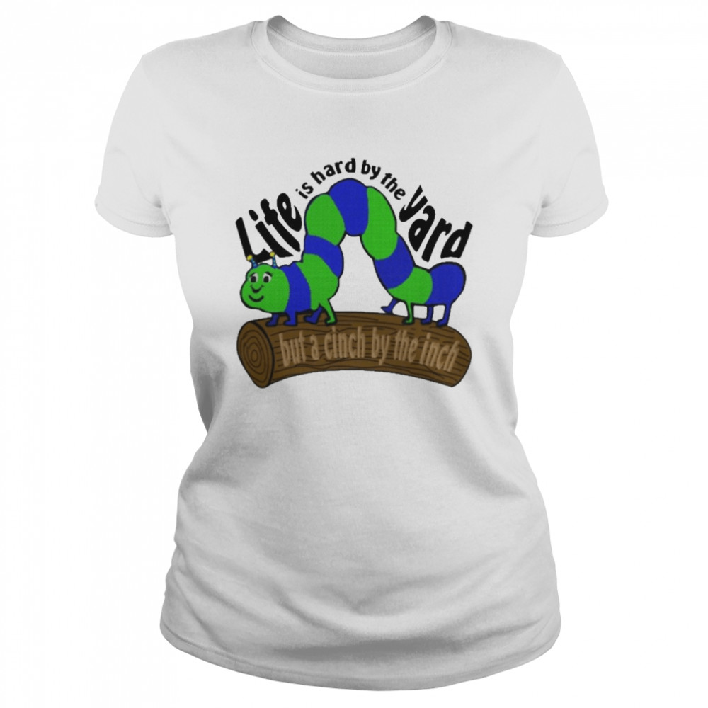 Life Is Hard By The Yard But A Cinch By The Inch Classic Women's T-shirt