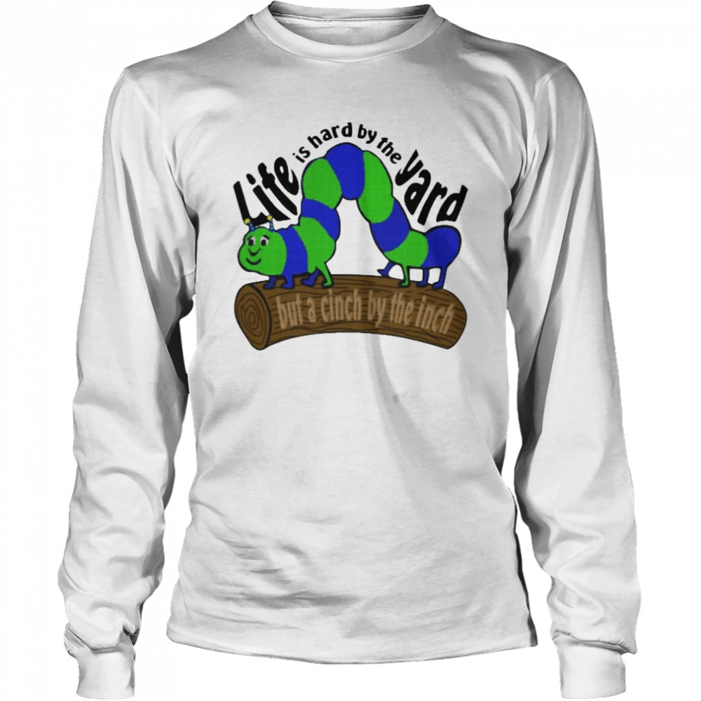 Life Is Hard By The Yard But A Cinch By The Inch Long Sleeved T-shirt