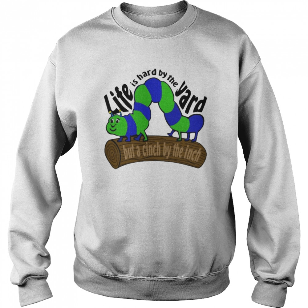 Life Is Hard By The Yard But A Cinch By The Inch Unisex Sweatshirt