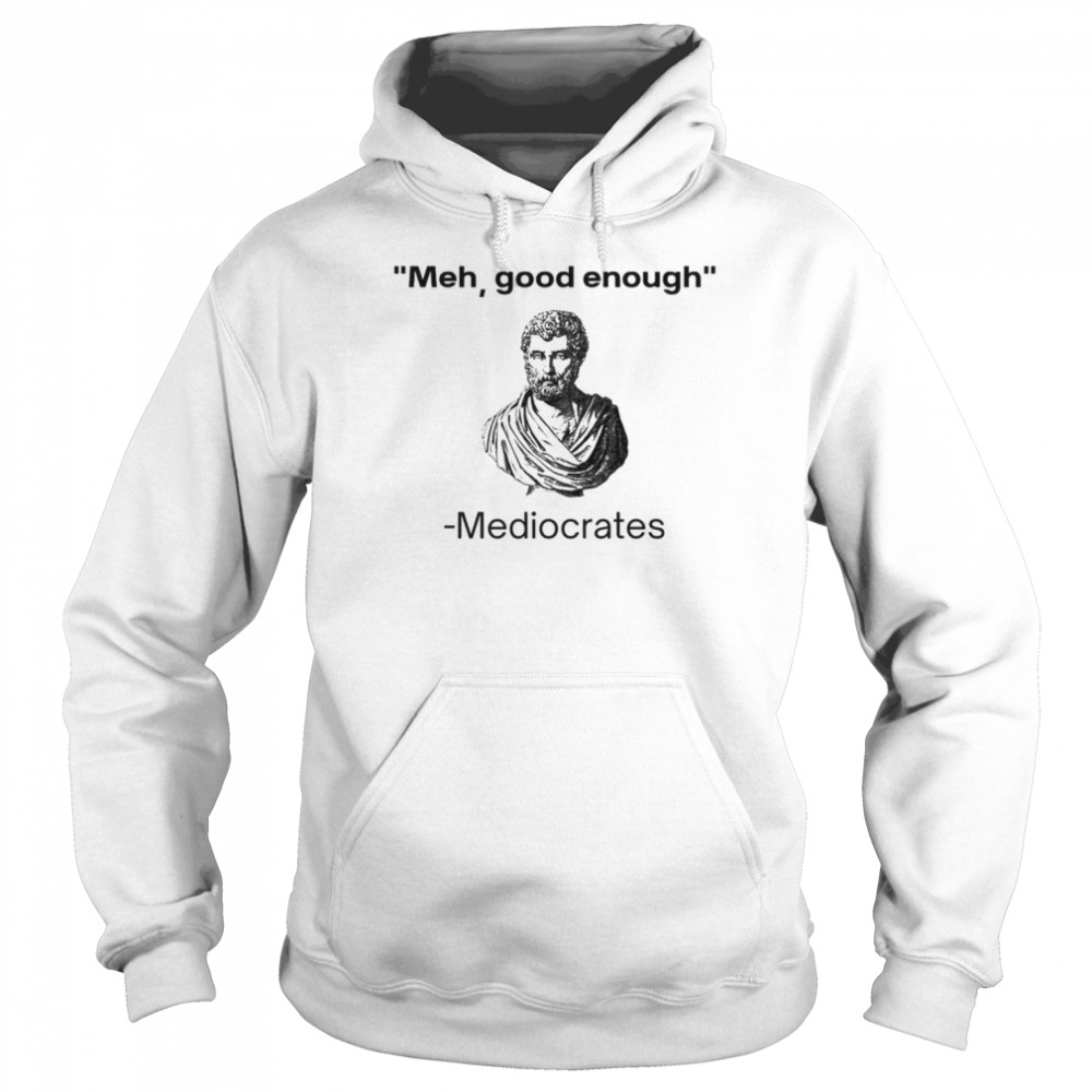 Meh good enough Mediocrates shirt Unisex Hoodie