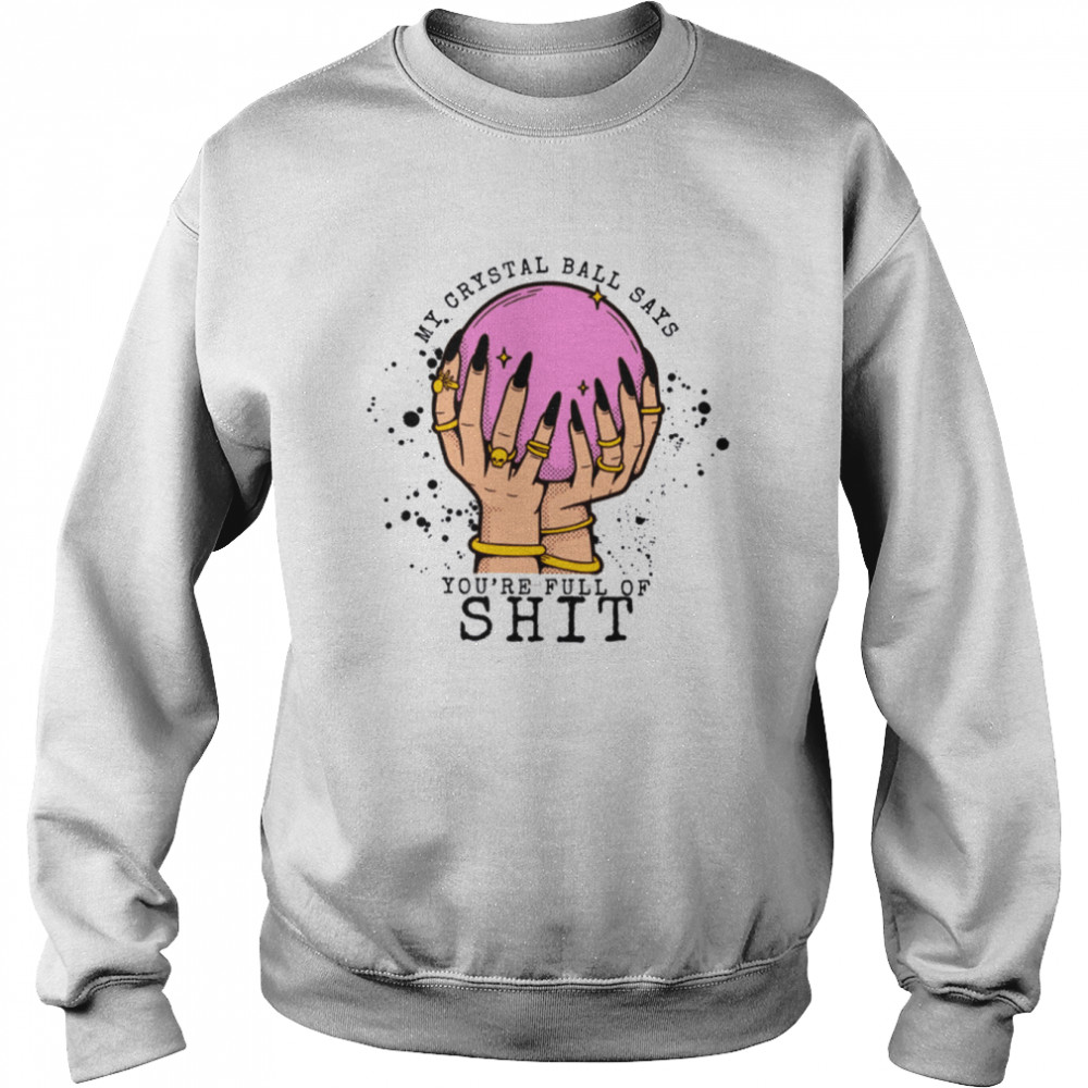 My Crystal Ball Says Your Full Of Shit Women Evil Eye Fortune Teller Moon Halloween T- Unisex Sweatshirt