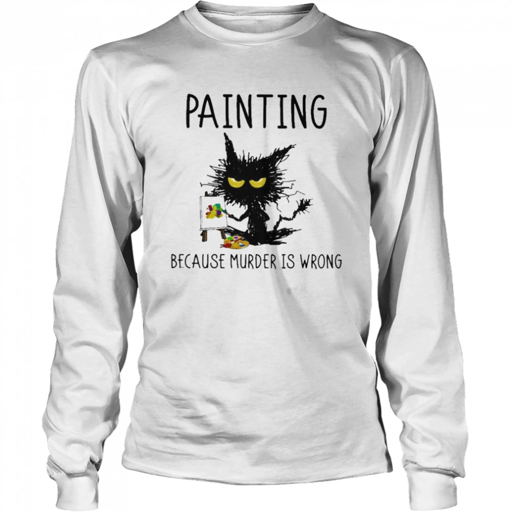 Painting because murder is wrong 2022 shirt Long Sleeved T-shirt