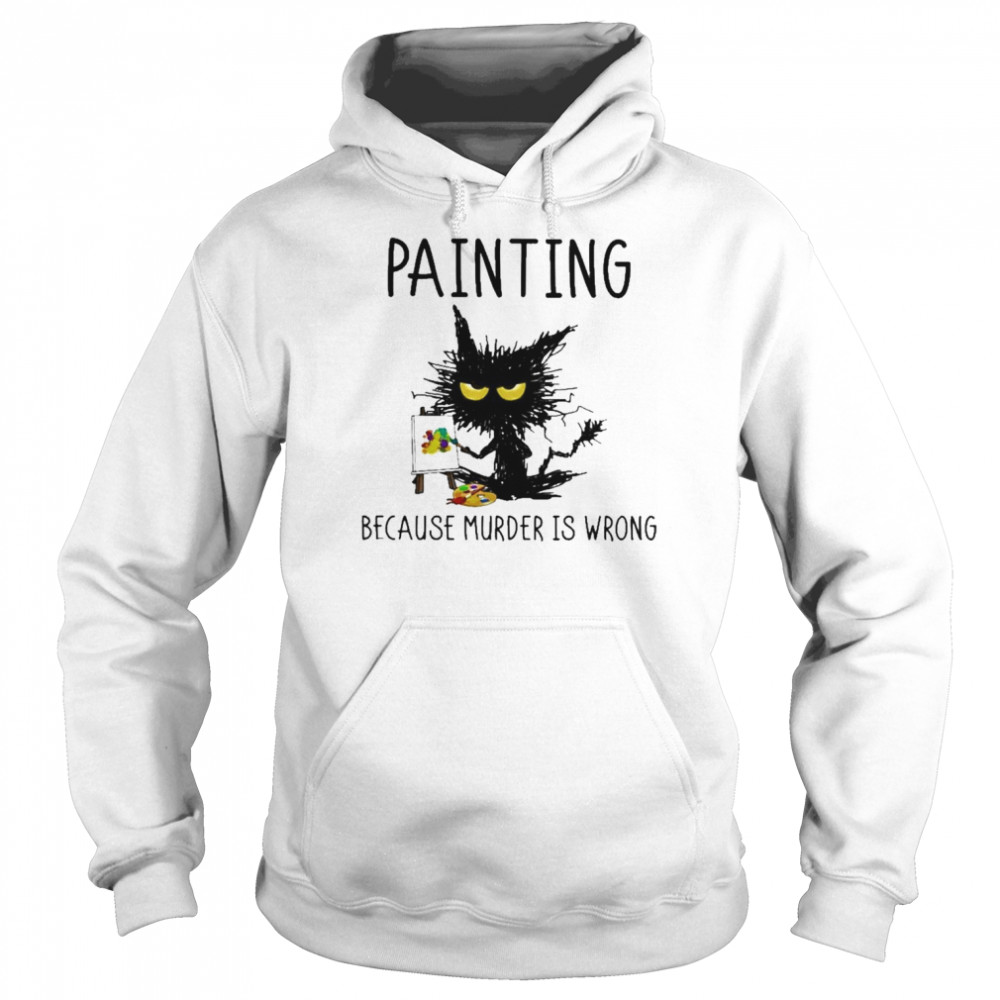 Painting because murder is wrong 2022 shirt Unisex Hoodie