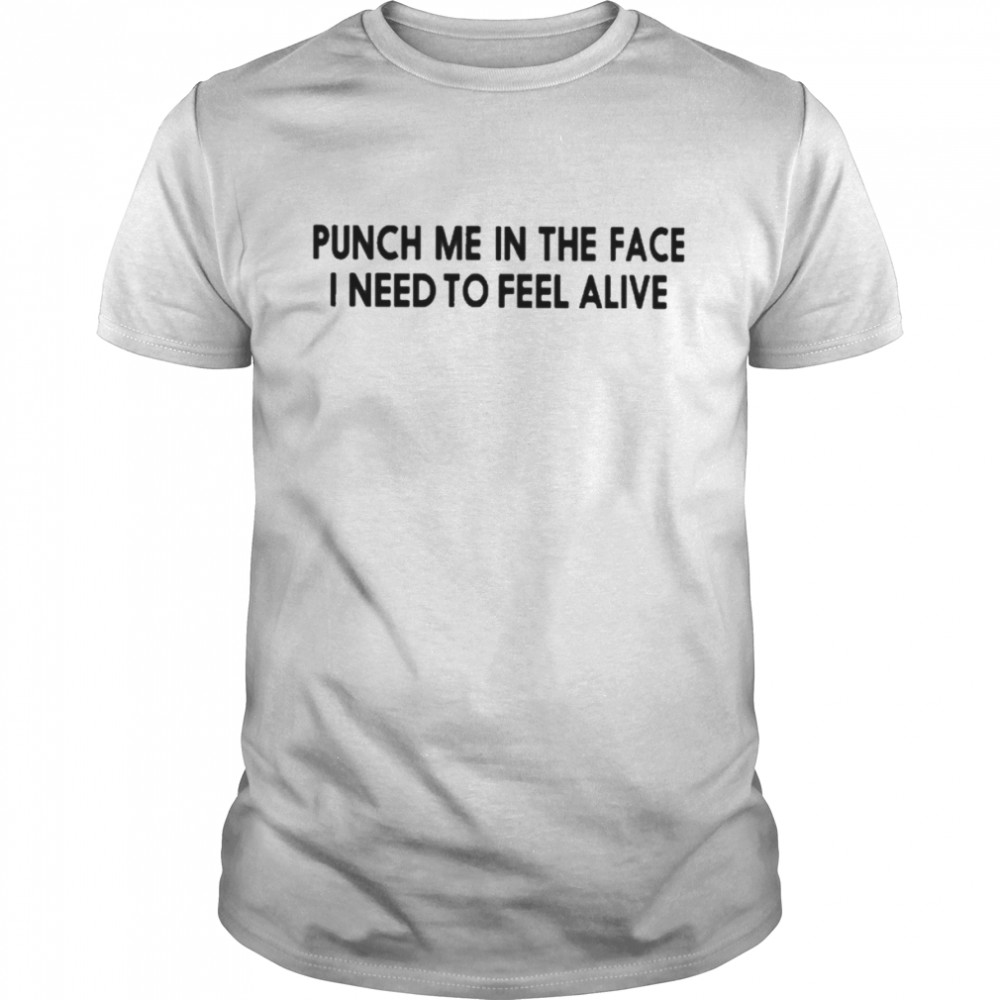 Punch Me In The Face I Need To Feel Alive Classic Men's T-shirt