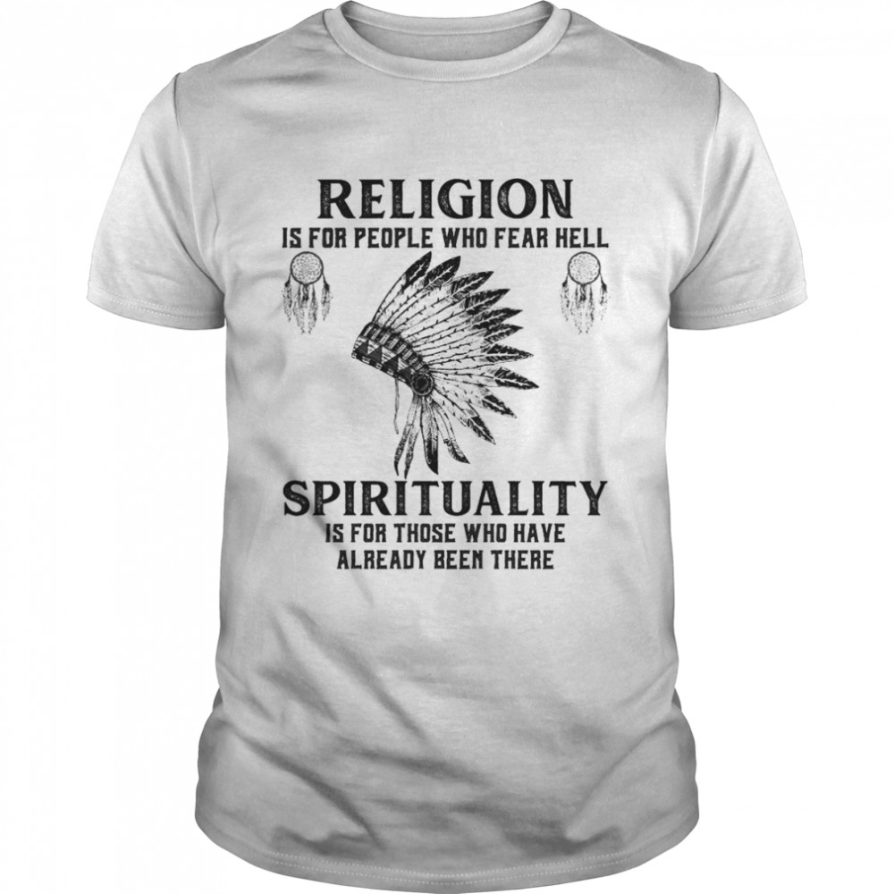 religion is for people who fear hell spirituality is for those who have already been there shirt Classic Men's T-shirt