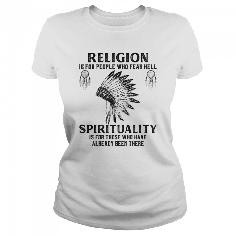 religion is for people who fear hell spirituality is for those who have already been there shirt Classic Women's T-shirt