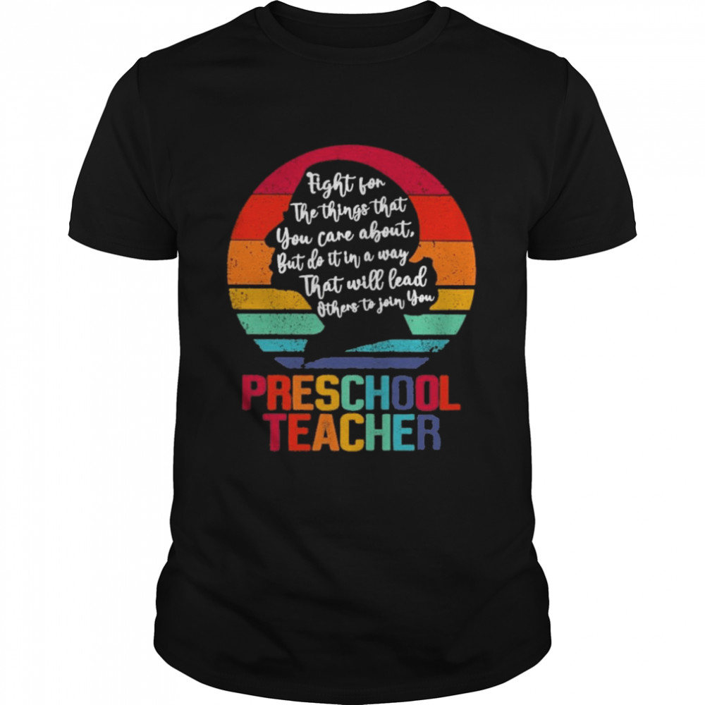 Ruth Bader Ginsburg fight for the things that You care about Preschool Teacher vintage shirt