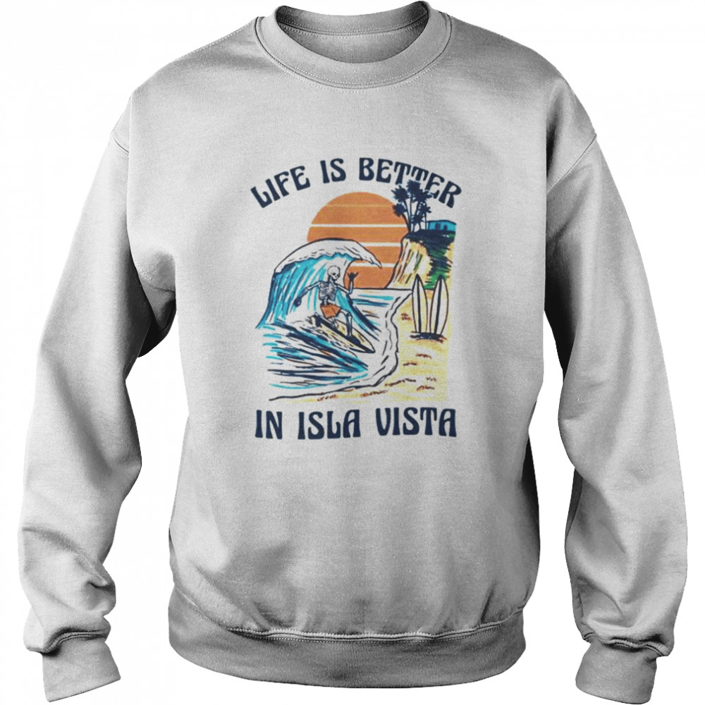 Skeleton life is better isla vista shirt Unisex Sweatshirt