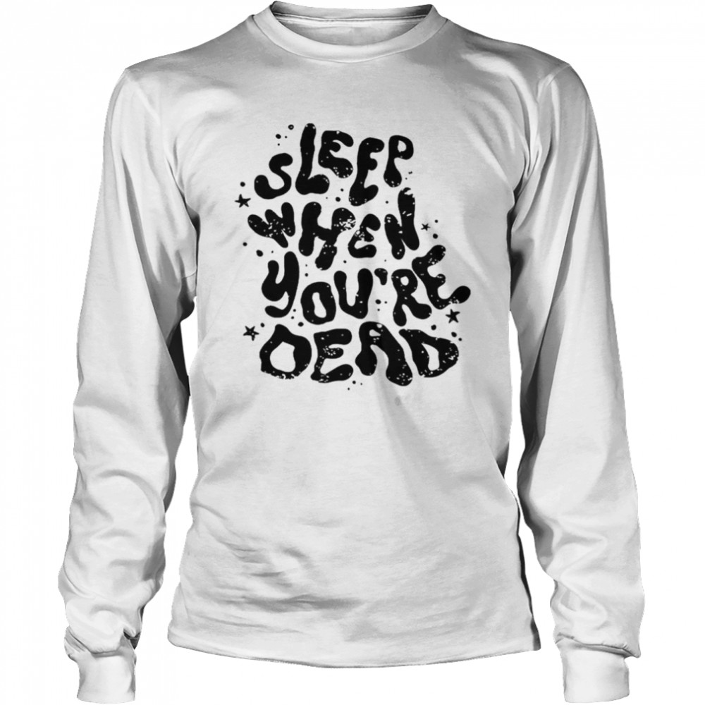 Sleep when you’re dead shirt Long Sleeved T-shirt