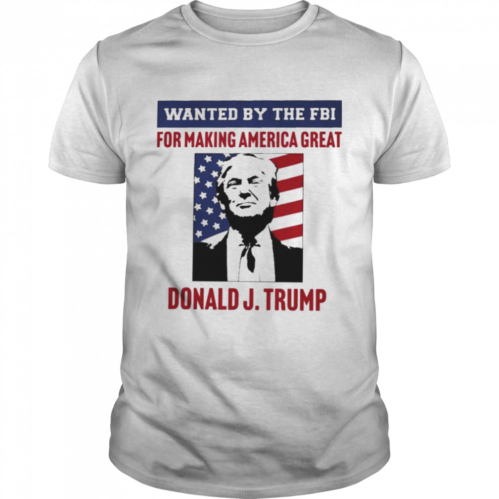 Wanted By The FBI For Making America Great T- Classic Men's T-shirt