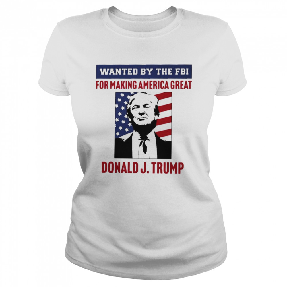 Wanted By The FBI For Making America Great T- Classic Women's T-shirt