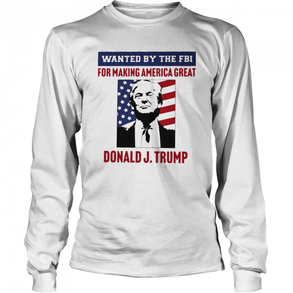 Wanted By The FBI For Making America Great T- Long Sleeved T-shirt