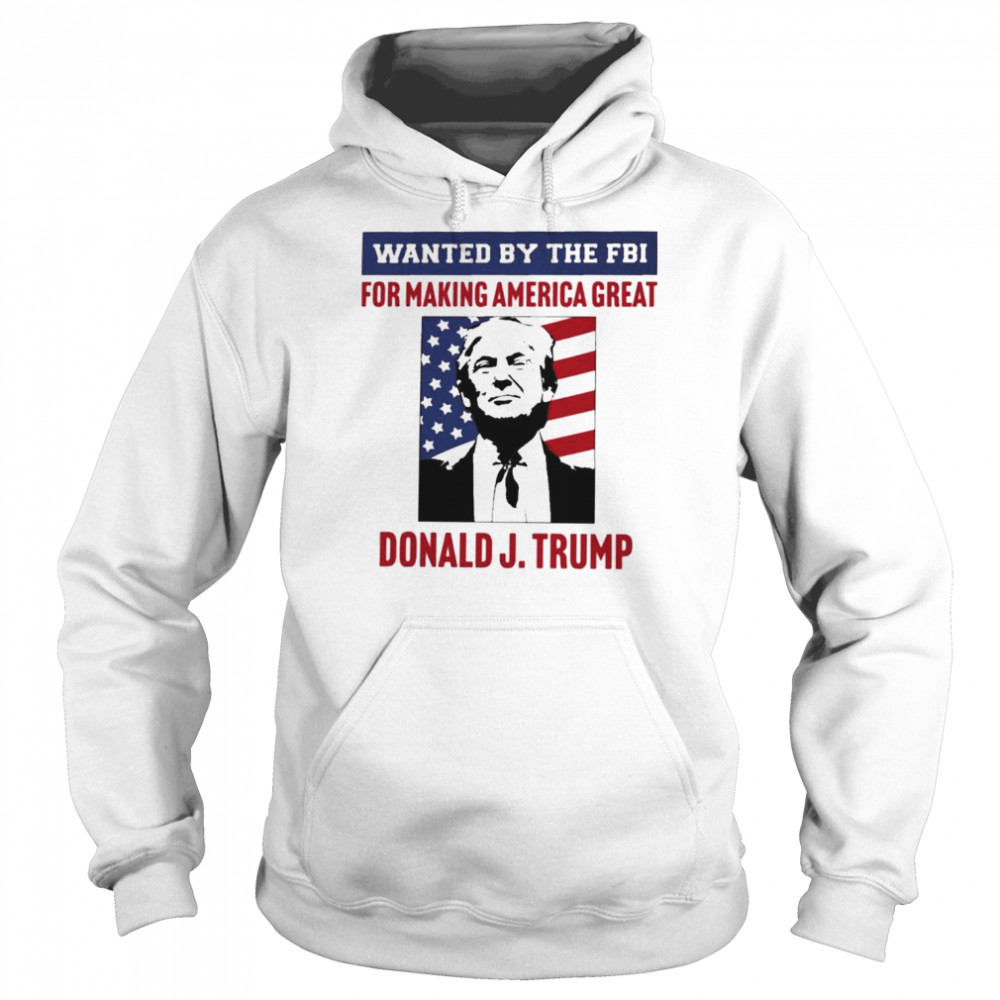 Wanted By The FBI For Making America Great T- Unisex Hoodie