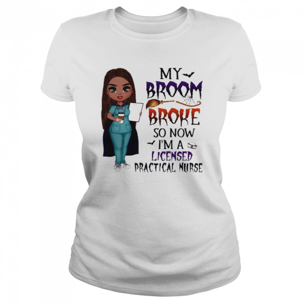 Witch Girl My Broom Broke so now I’m Licensed practical nurse Halloween shirt Classic Women's T-shirt