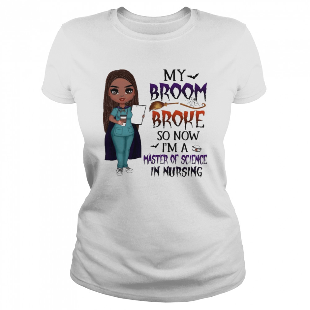 Witch Girl My Broom Broke so now I’m Master of Science in Nursing Halloween shirt Classic Women's T-shirt