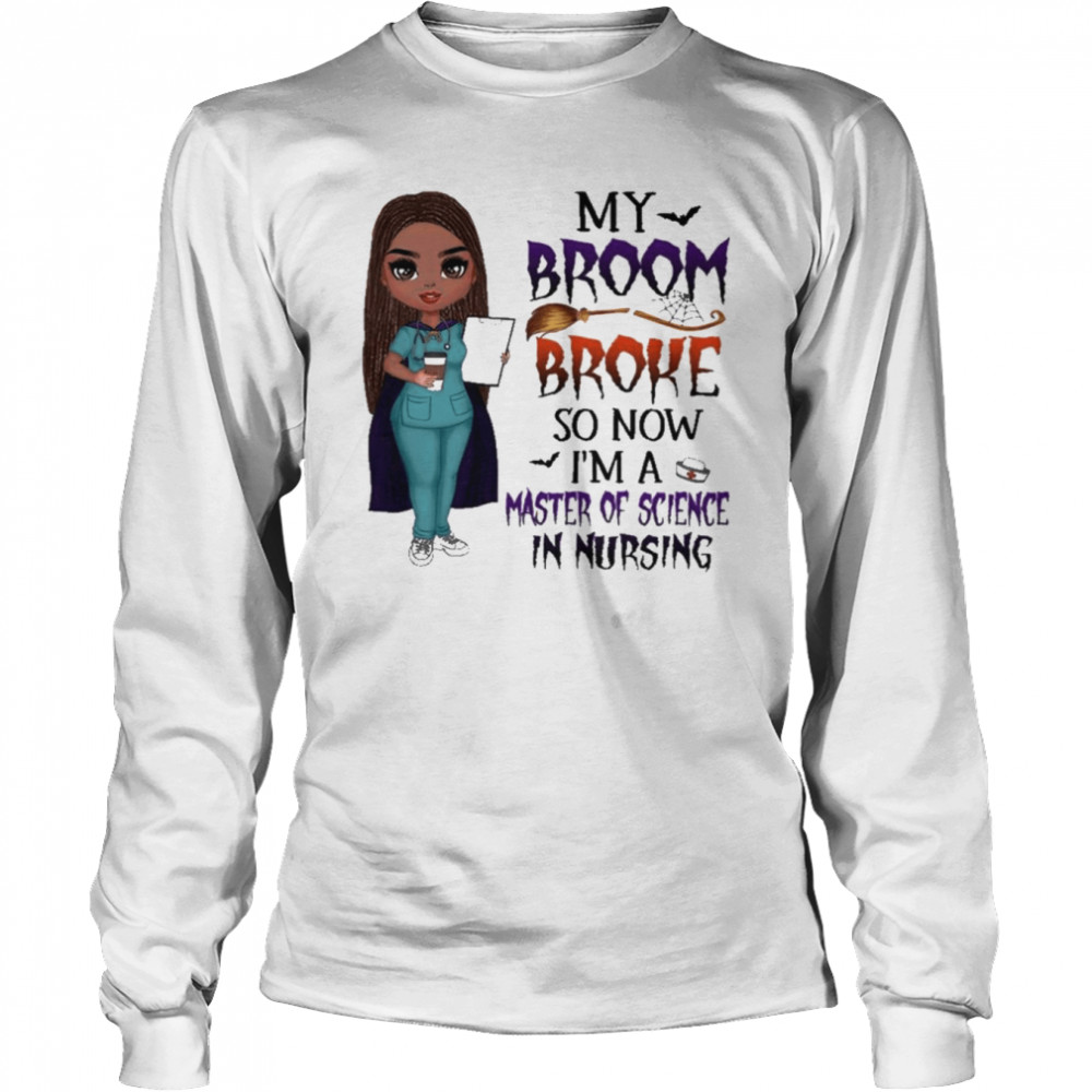 Witch Girl My Broom Broke so now I’m Master of Science in Nursing Halloween shirt Long Sleeved T-shirt