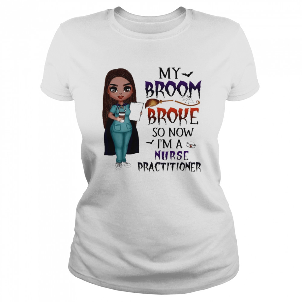 Witch Girl My Broom Broke so now I’m Nurse practitioner Halloween shirt Classic Women's T-shirt