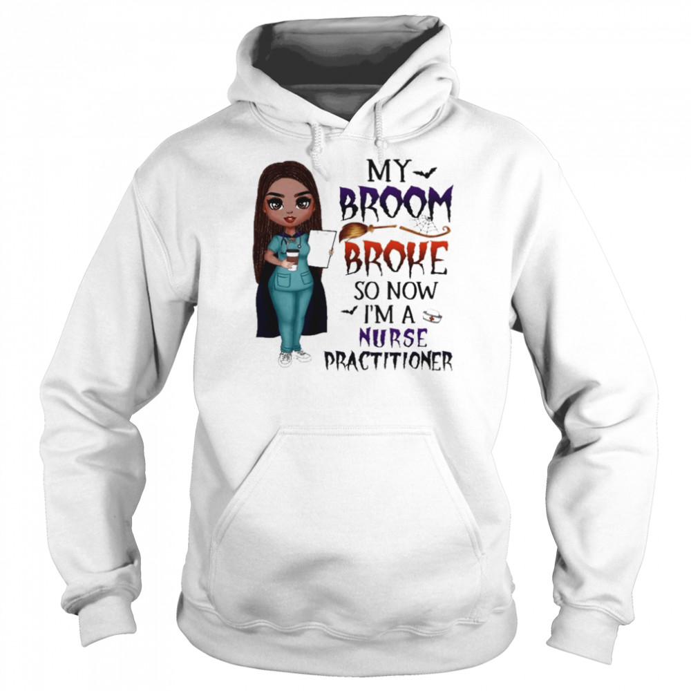 Witch Girl My Broom Broke so now I’m Nurse practitioner Halloween shirt Unisex Hoodie