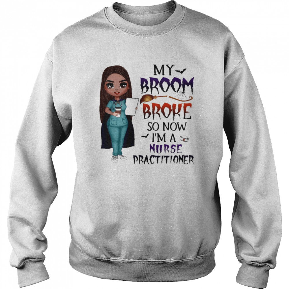 Witch Girl My Broom Broke so now I’m Nurse practitioner Halloween shirt Unisex Sweatshirt