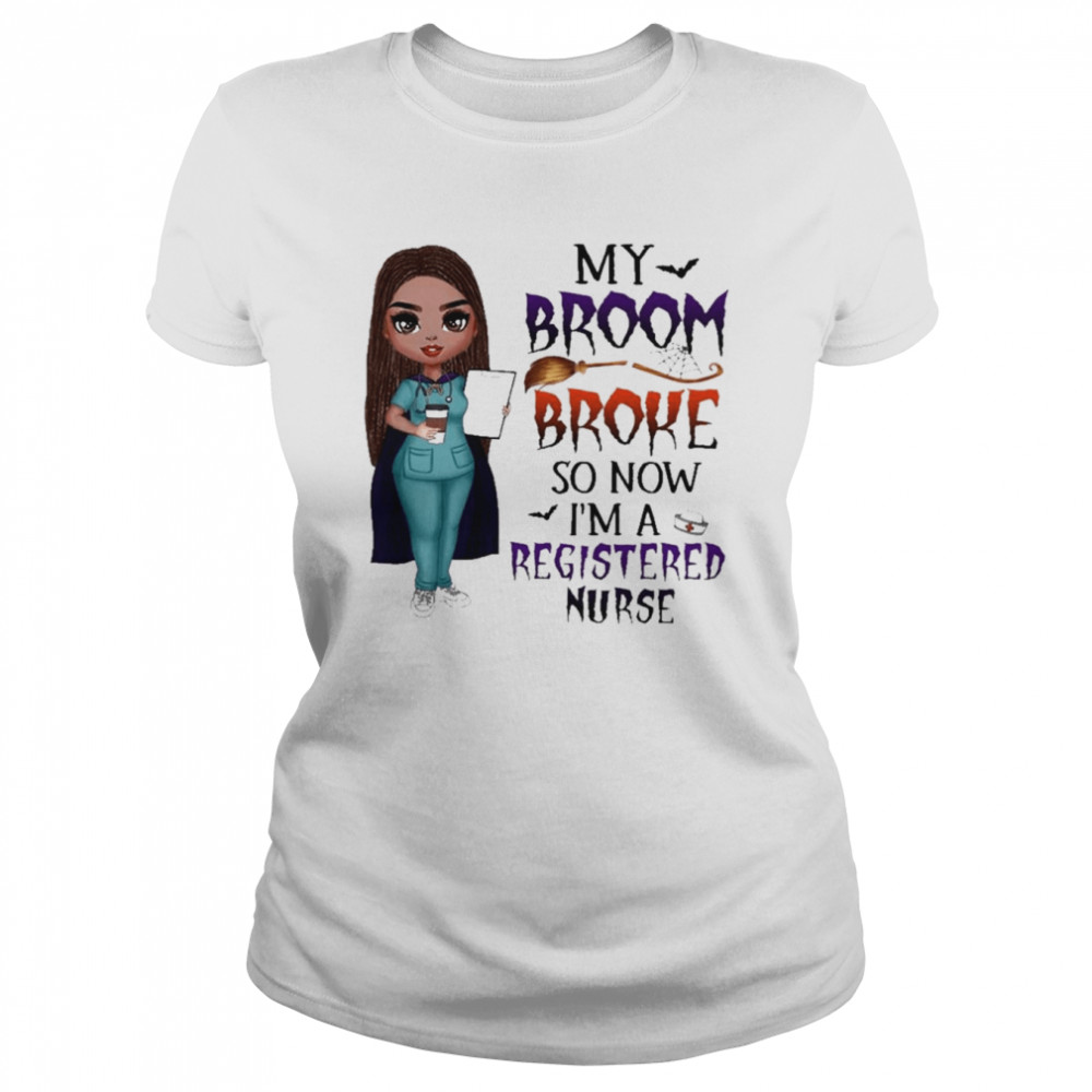 Witch Girl My Broom Broke so now I’m Registered Nurse Halloween shirt Classic Women's T-shirt