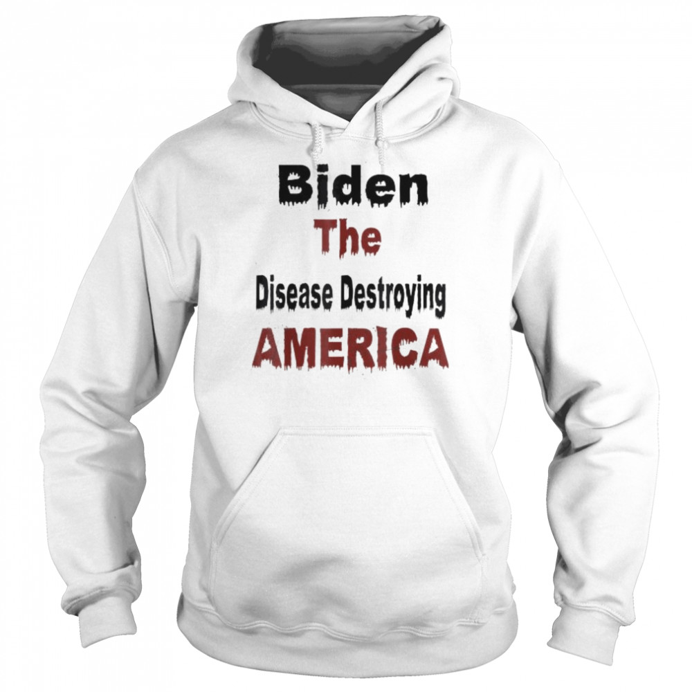 Biden the disease destroying america anti biden shirt Unisex Hoodie