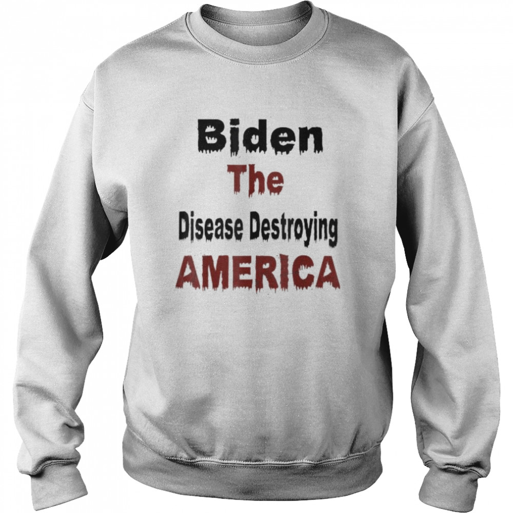 Biden the disease destroying america anti biden shirt Unisex Sweatshirt