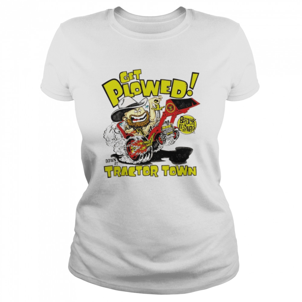 Brock lesnar get plowed tractor town shirt Classic Women's T-shirt