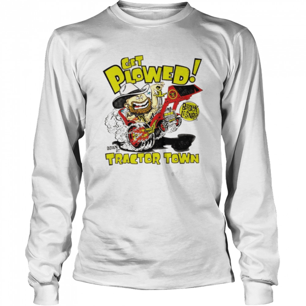 Brock lesnar get plowed tractor town shirt Long Sleeved T-shirt