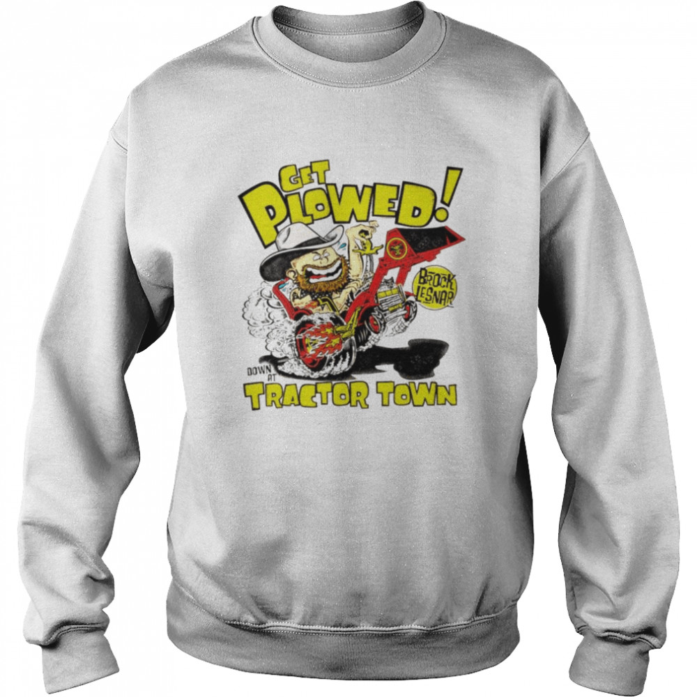 Brock lesnar get plowed tractor town shirt Unisex Sweatshirt