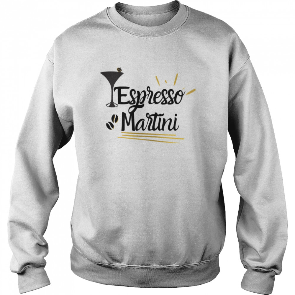 Celebrating The Taste Of Coffee In A Cocktail Espresso Martini shirt Unisex Sweatshirt