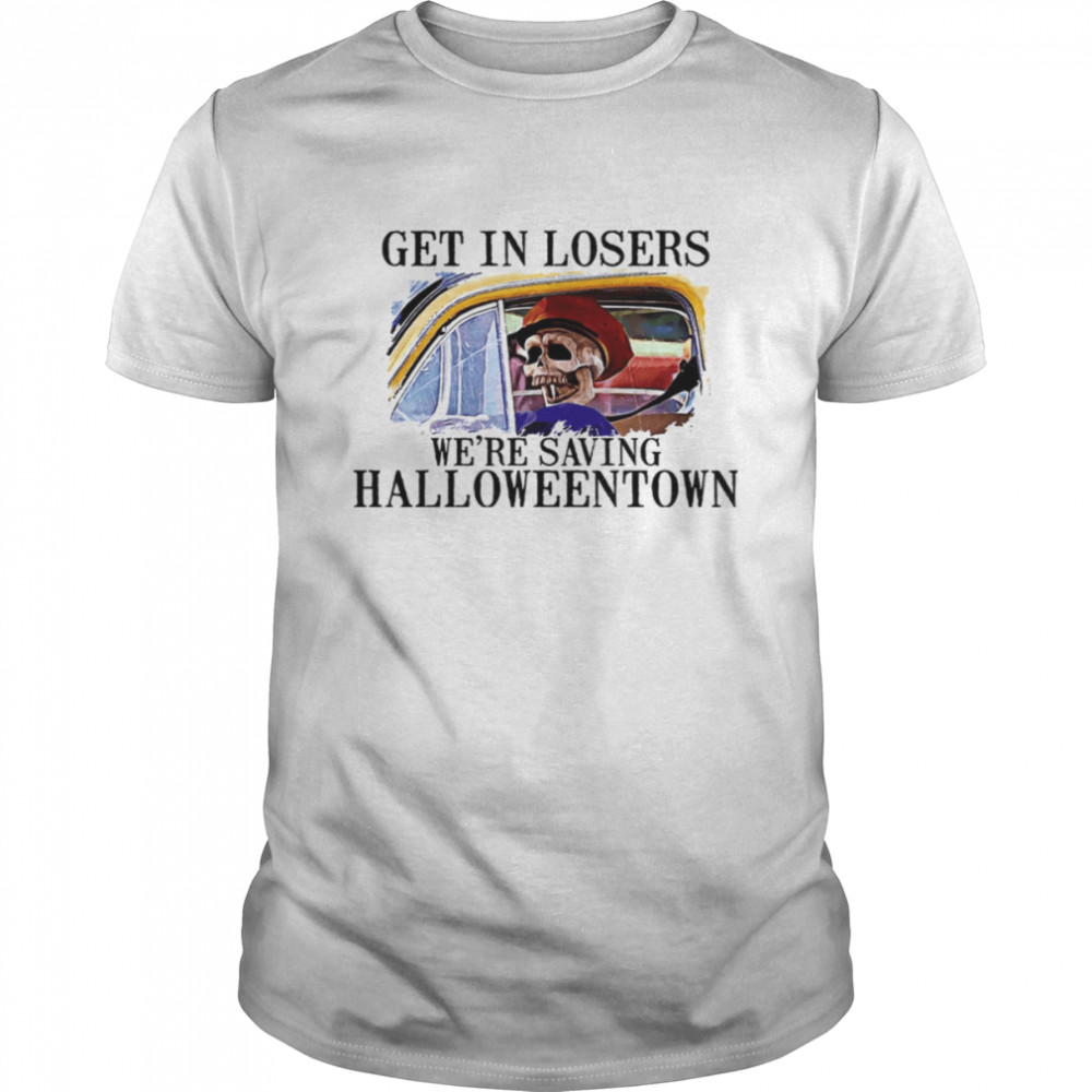 Get In Loser We’re Saving Halloweentown Funny Skeleton On The Car shirt Classic Men's T-shirt