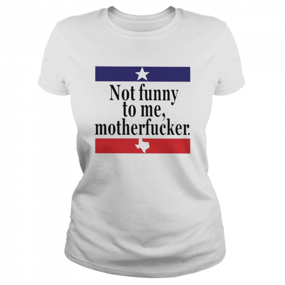 Not funny to me motherfucker shirt Classic Women's T-shirt