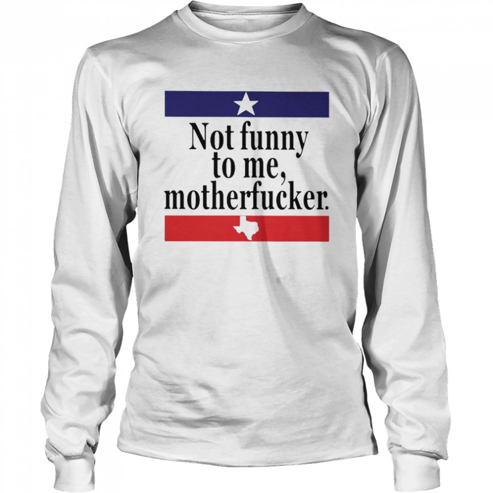 Not funny to me motherfucker shirt Long Sleeved T-shirt