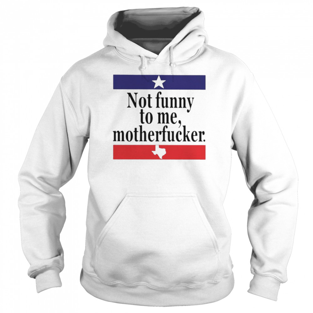 Not funny to me motherfucker shirt Unisex Hoodie