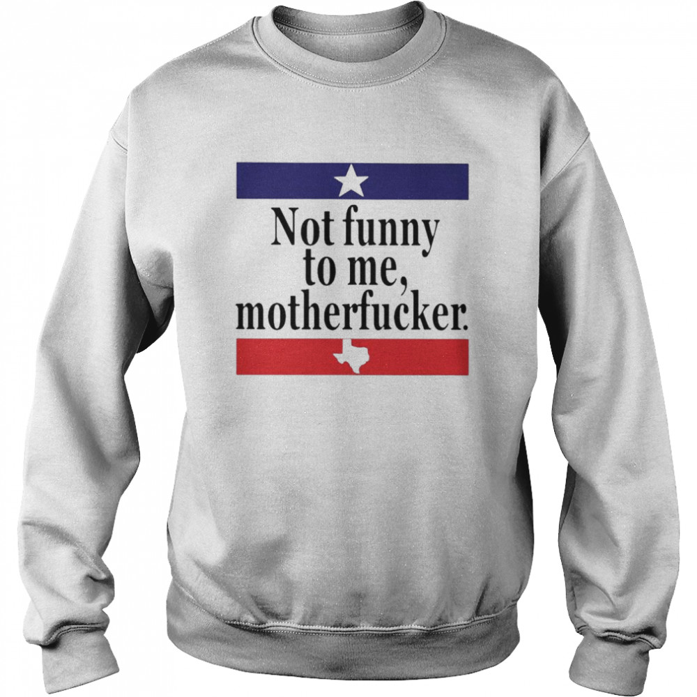 Not funny to me motherfucker shirt Unisex Sweatshirt