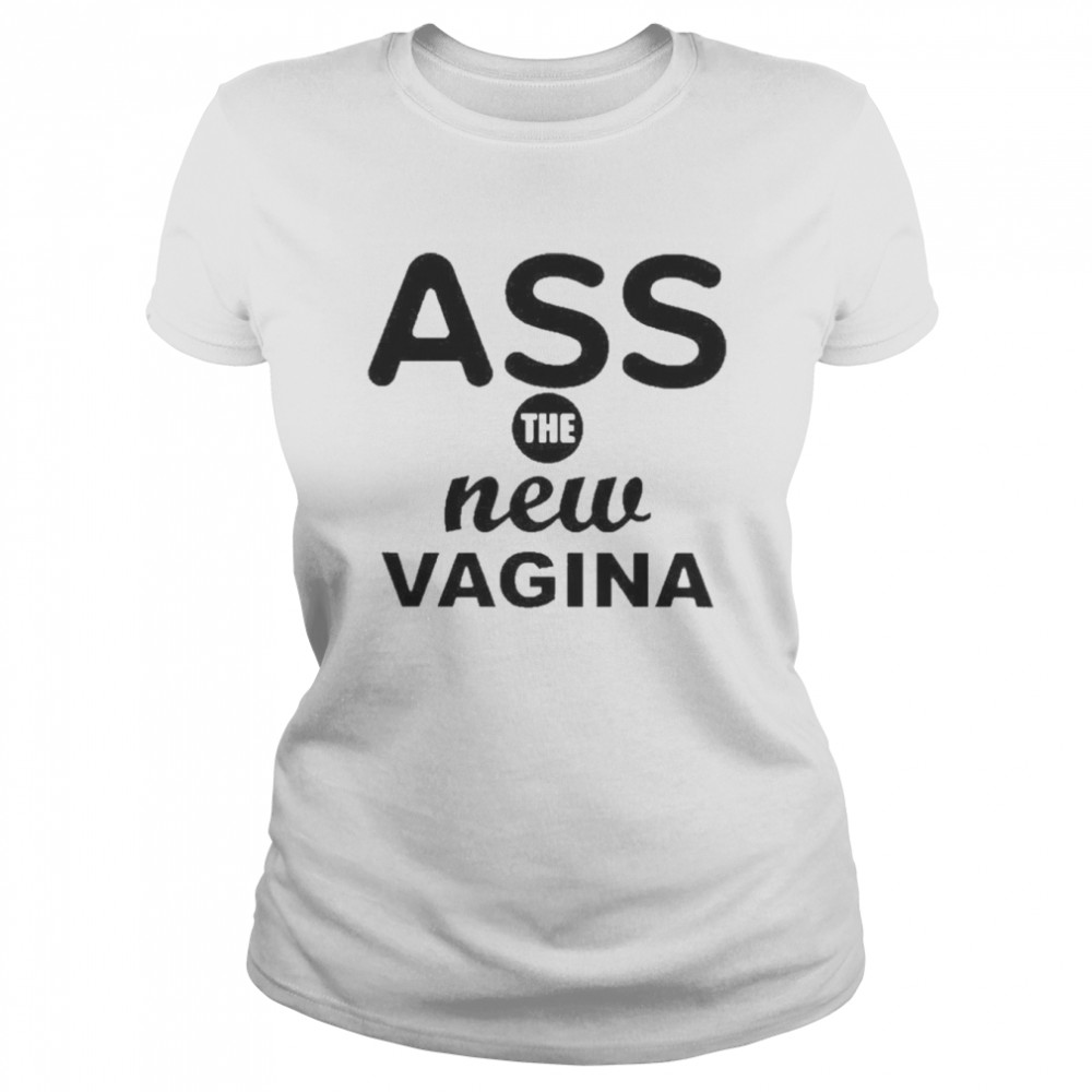 Ass The New Vagina Classic Women's T-shirt