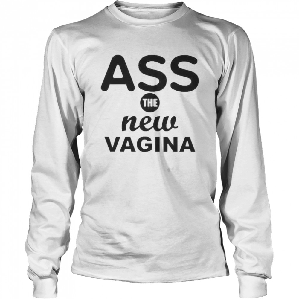 Ass The New Vagina Long Sleeved T-shirt